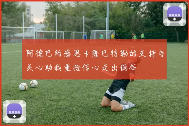 阿德巴约感恩卡隆巴特勒的支持与关心助我重拾信心走出低谷